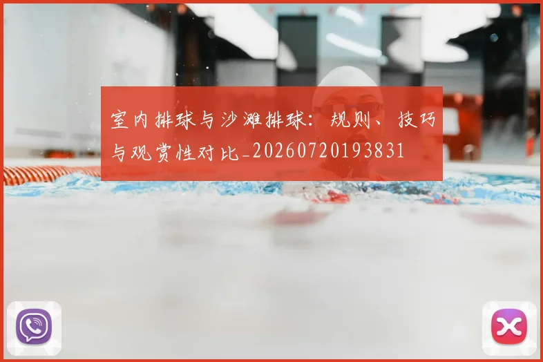 室内排球与沙滩排球:规则、技巧与观赏性对比_20260720193831