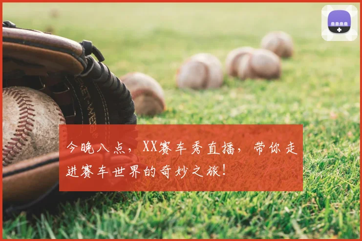 今晚八点,XX赛车秀直播,带你走进赛车世界的奇妙之旅!