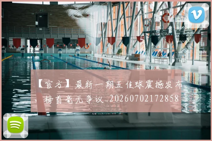【官方】最新一期五佳球震撼发布,榜首毫无争议_20260702172858