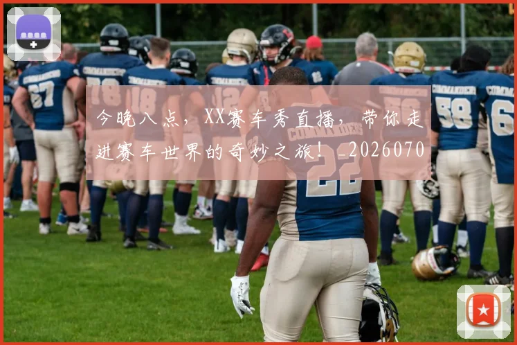 今晚八点,XX赛车秀直播,带你走进赛车世界的奇妙之旅!_20260703211708